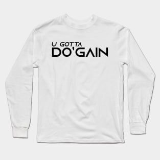 U Gotta Do'gain (Black).  For people inspired to build better habits and improve their life. Grab this for yourself or as a gift for another focused on self-improvement. Long Sleeve T-Shirt